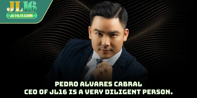 Pedro Alvares Cabral - CEO of JL16 is a very diligent person