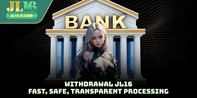 Withdrawal JL16 | Fast, Safe, Transparent Processing